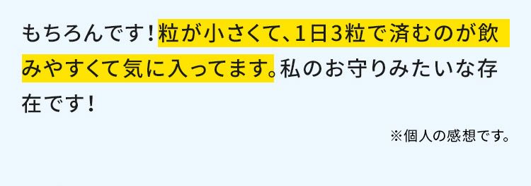 もちろんです！粒が小さくて、1日3粒で済むのが飲みやすくて気に入ってます。私のお守りみたいな存在です！ ※個人の感想です。