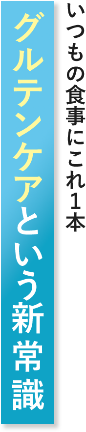 いつもの食事にこれ1本 グルテンケアという新常識