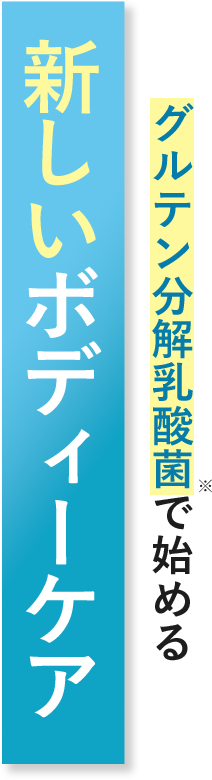 グルテン分解乳酸菌※で始める新しいボディーケア
